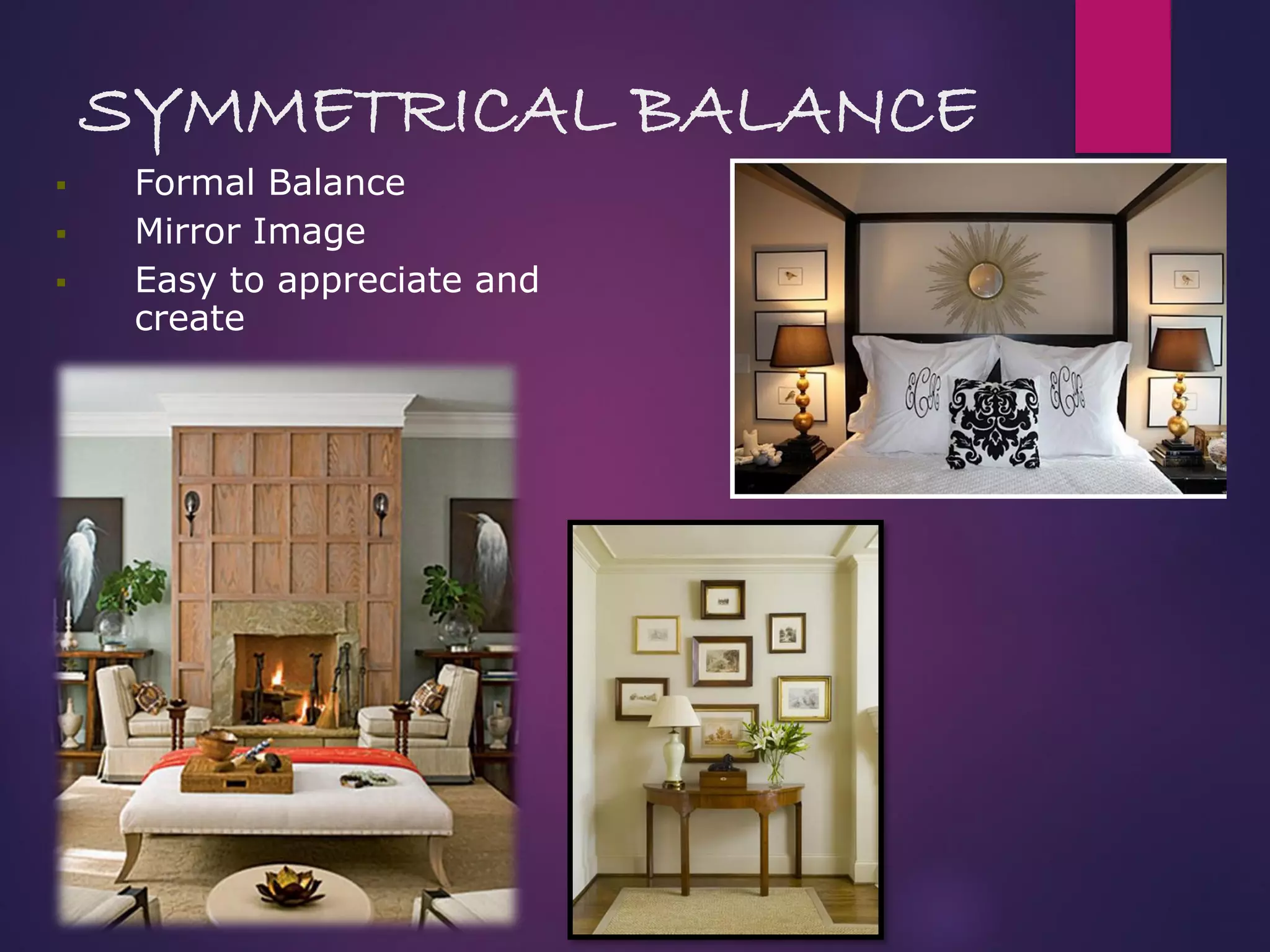 SYMMETRICAL BALANCE
 Formal Balance
 Mirror Image
 Easy to appreciate and
create
 