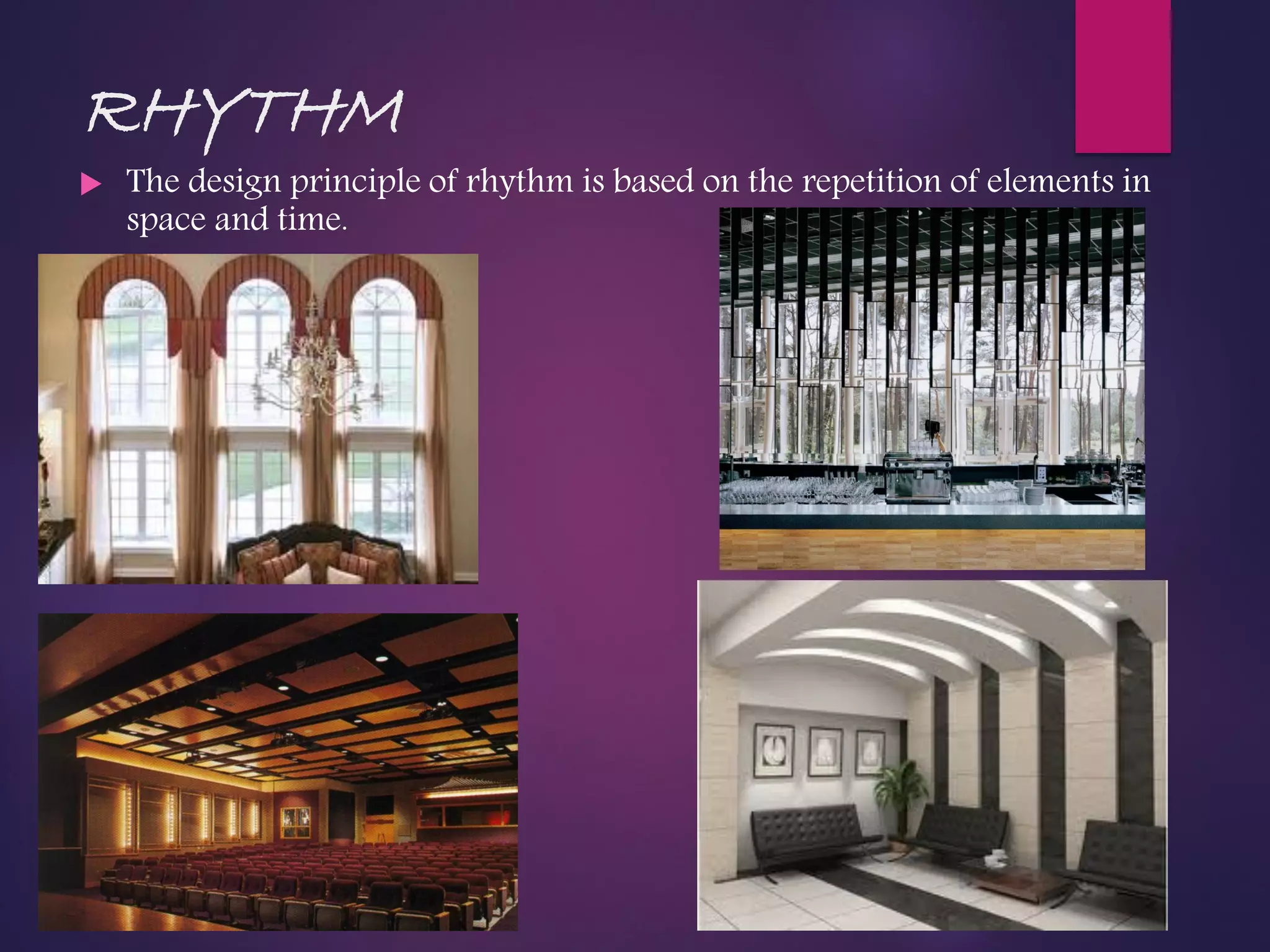 RHYTHM
 The design principle of rhythm is based on the repetition of elements in
space and time.
 