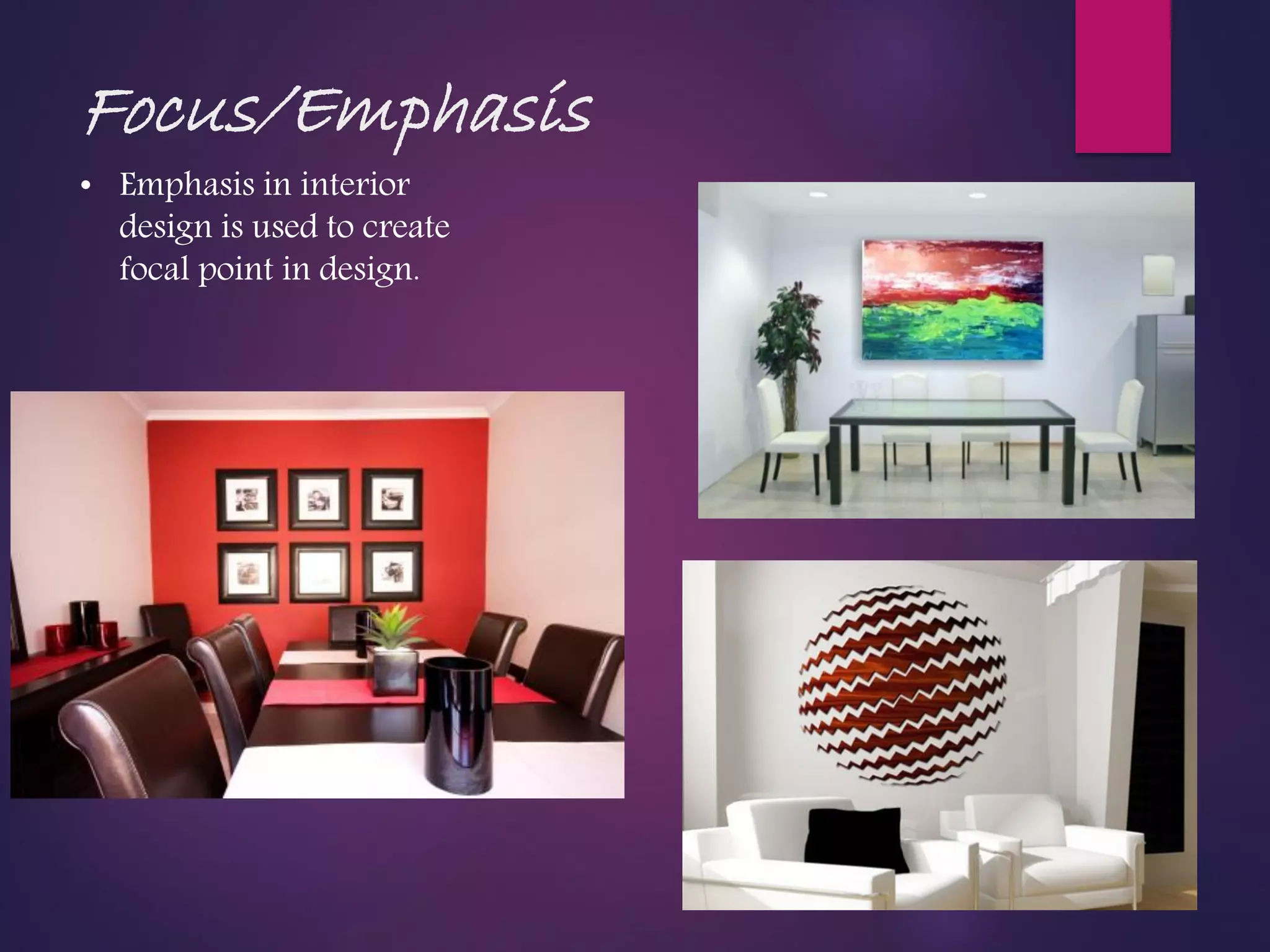 Focus/Emphasis
• Emphasis in interior
design is used to create
focal point in design.
 