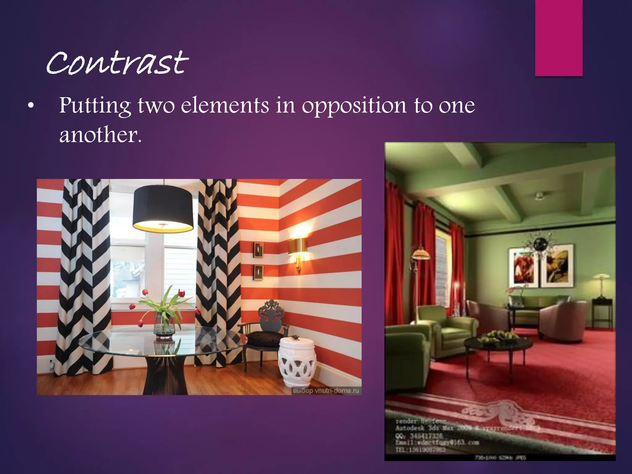 • Putting two elements in opposition to one
another.
Contrast
 