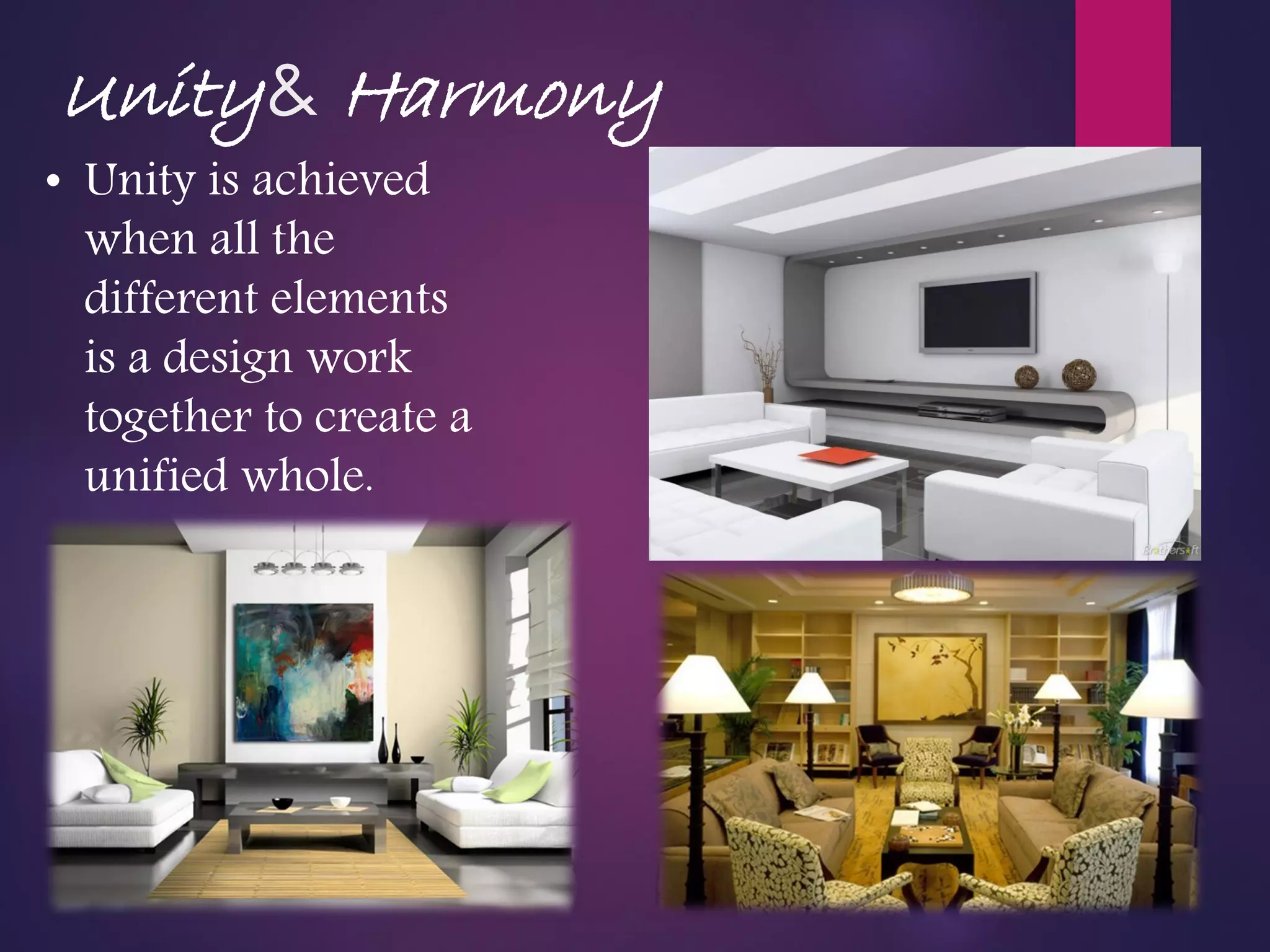 Unity& Harmony
• Unity is achieved
when all the
different elements
is a design work
together to create a
unified whole.
 