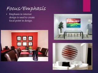 Focus/Emphasis
• Emphasis in interior
design is used to create
focal point in design.
 