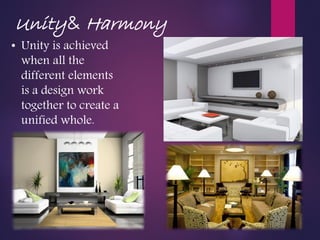 Unity& Harmony
• Unity is achieved
when all the
different elements
is a design work
together to create a
unified whole.
 