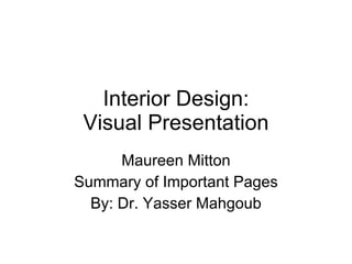 Interior Design: Visual Presentation Maureen Mitton Summary of Important Pages By: Dr. Yasser Mahgoub 