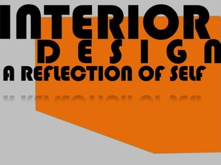 INTERIORN
  D E S I G
A REFLECTION OF SELF
 