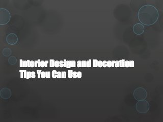 Interior Design and Decoration 
Tips You Can Use 
 