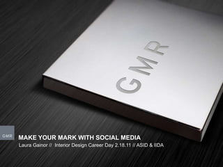 Make your mark with social media Laura Gainor //  Interior Design Career Day 2.18.11 // ASID & IIDA 