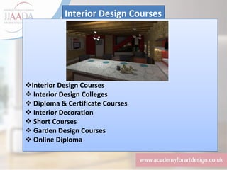 Interior Design Courses
❖Interior Design Courses
❖ Interior Design Colleges
❖ Diploma & Certificate Courses
❖ Interior Decoration
❖ Short Courses
❖ Garden Design Courses
❖ Online Diploma
 