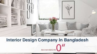 Zero inch interior ltd
Interior Design Company In Bangladesh
 