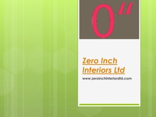 Zero Inch
Interiors Ltd
www.zeroinchinteriorsltd.com
 