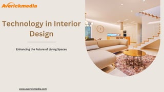 Technology in Interior
Design
Enhancing the Future of Living Spaces
www.averickmedia.com
 