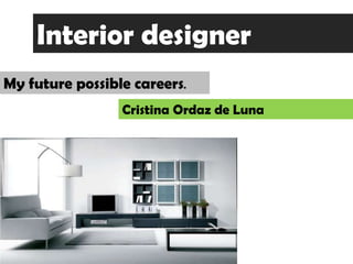 Interior designer    My future possiblecareers. Cristina Ordaz de Luna  