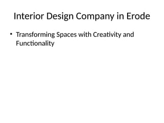 Interior Design Company in Erode
• Transforming Spaces with Creativity and
Functionality
 