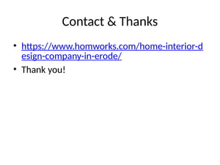 Contact & Thanks
• https://www.homworks.com/home-interior-d
esign-company-in-erode/
• Thank you!
 
