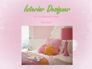 Interior DesignerBy: Hannah KimBlock E