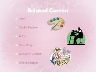 Related CareersArtistGraphic DesignerPotterFloral DesignerLandscape ArchitectFashion Designer