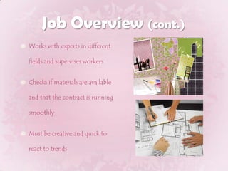 Job Overview (cont.)Works with experts in different fields and supervises workersChecks if materials are available and that the contract is running smoothlyMust be creative and quick to react to trends
