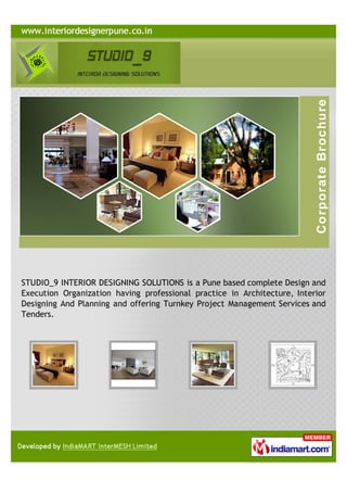 STUDIO_9 INTERIOR DESIGNING SOLUTIONS is a Pune based complete Design and
Execution Organization having professional practice in Architecture, Interior
Designing And Planning and offering Turnkey Project Management Services and
Tenders.
 