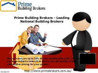 Prime Building Brokers - Leading
National Building Brokers
We can save you up to 30% of your construction cost. Let us use
our large industry network to ensure you get quality, market
competitive pricing for your project .
http://www.primebrokers.com.au/
 