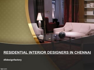 RESIDENTIAL INTERIOR DESIGNERS IN CHENNAI
d5designfactory
 
