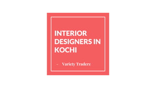 INTERIOR
DESIGNERS IN
KOCHI
- Variety Traderz
 