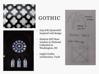 GOTHIC

- (top left) Quatrefoil
  inspired wall design

- (bottom left) Rose
  window at National
  Cathedral in
  Washington, DC

- (right) Gothic
  architecture, Vault
 