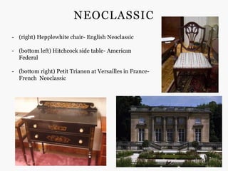 NEOCLASSIC
- (right) Hepplewhite chair- English Neoclassic

- (bottom left) Hitchcock side table- American
  Federal

- (bottom right) Petit Trianon at Versailles in France-
  French Neoclassic
 