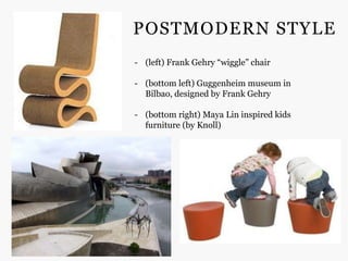 POSTMODERN STYLE
- (left) Frank Gehry “wiggle” chair

- (bottom left) Guggenheim museum in
  Bilbao, designed by Frank Gehry

- (bottom right) Maya Lin inspired kids
  furniture (by Knoll)
 