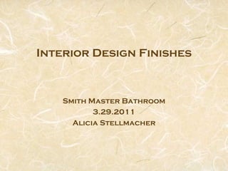 Interior Design Finishes



    Smith Master Bathroom
           3.29.2011
      Alicia Stellmacher
 