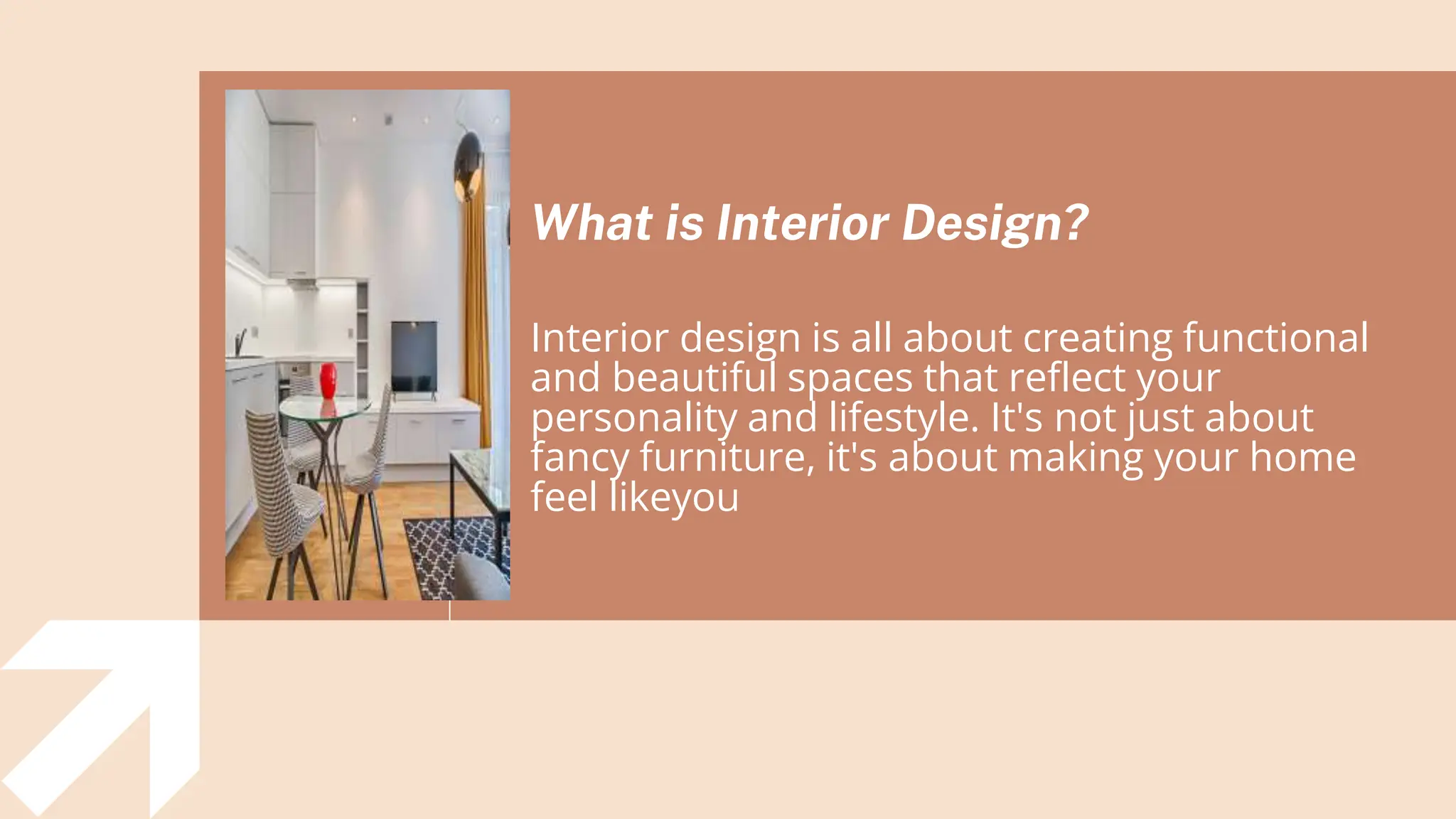 What is Interior Design?
Interior design is all about creating functional
and beautiful spaces that reflect your
personality and lifestyle. It's not just about
fancy furniture, it's about making your home
feel likeyou
 