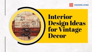 Interior
Design Ideas
for Vintage
Decor
DISCERN LIVING
 