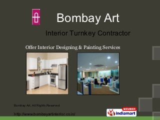 Bombay Art
                     Interior Turnkey Contractor
       Offer Interior Designing & Painting Services




Bombay Art, All Rights Reserved.

http://www.bombayartinterior.co.in/
 