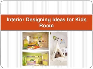 Interior Designing Ideas for Kids
Room
 