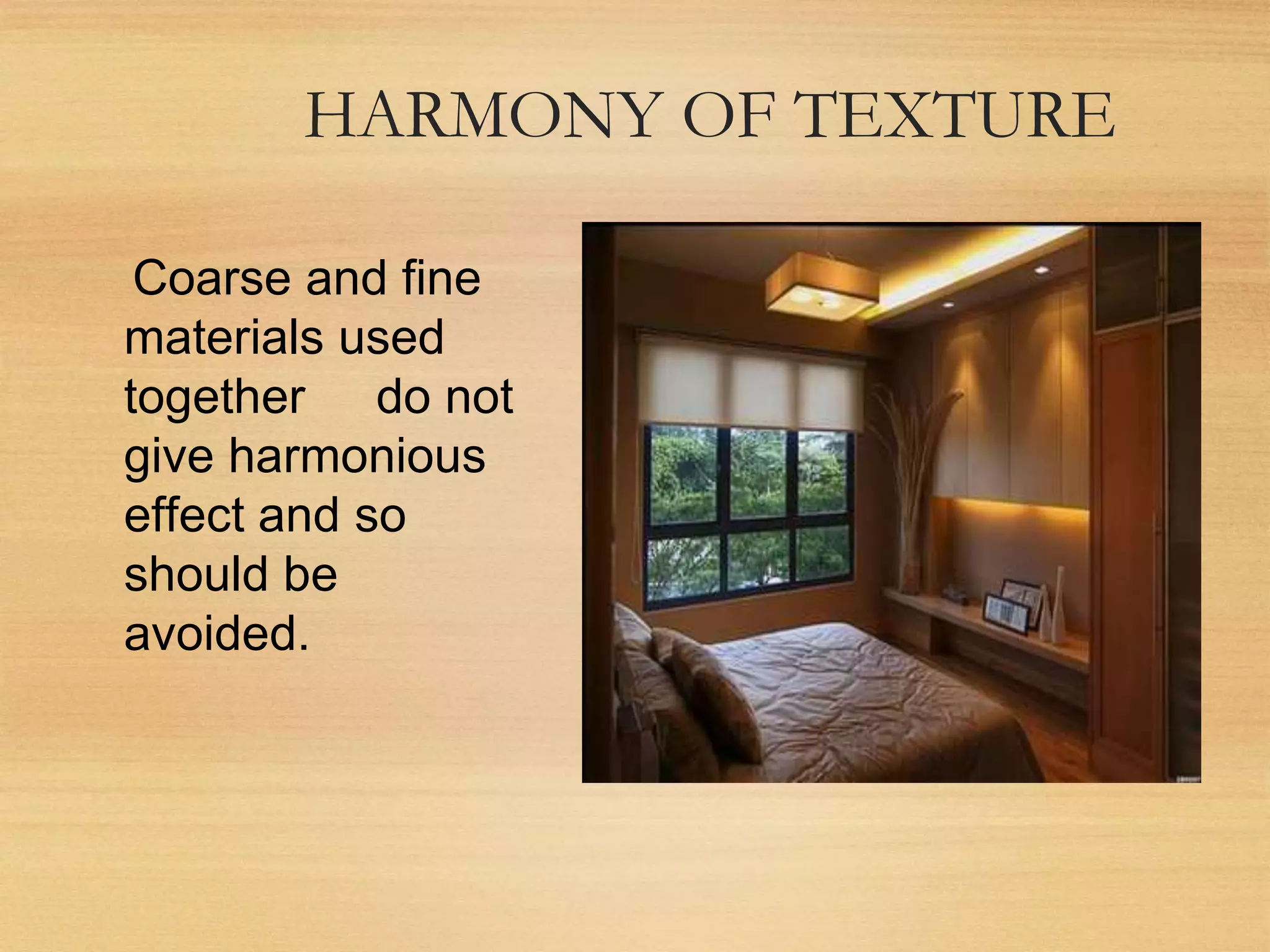 HARMONY OF TEXTURE
Coarse and fine
materials used
together do not
give harmonious
effect and so
should be
avoided.
 