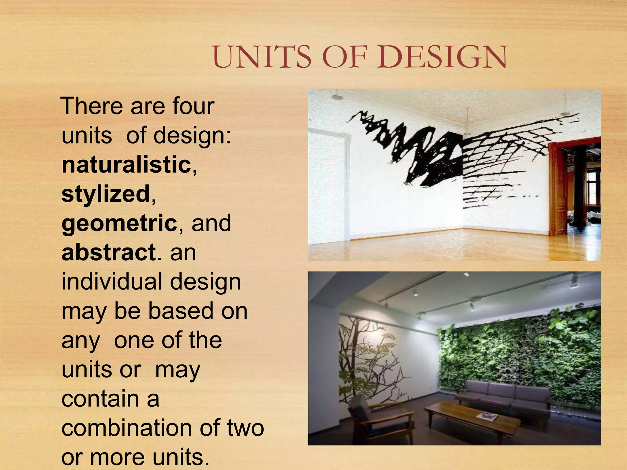 UNITS OF DESIGN
There are four
units of design:
naturalistic,
stylized,
geometric, and
abstract. an
individual design
may be based on
any one of the
units or may
contain a
combination of two
or more units.
 