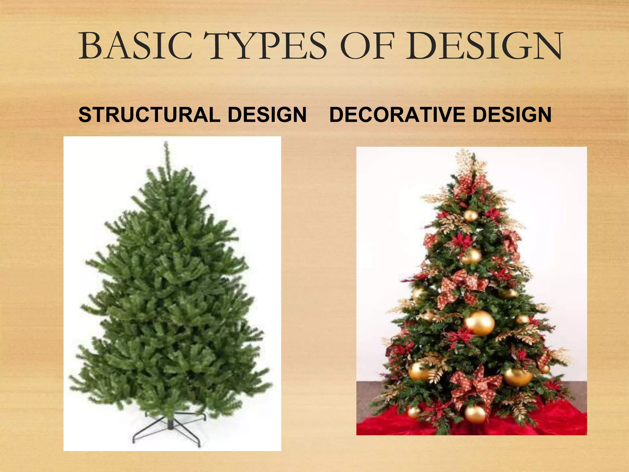 BASIC TYPES OF DESIGN
STRUCTURAL DESIGN DECORATIVE DESIGN
 