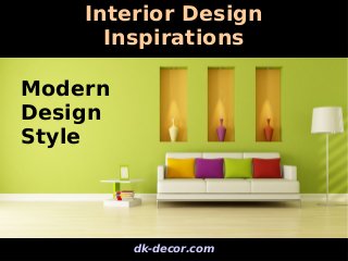 dk-decor.com
Interior Design
Inspirations
Modern
Design
Style
 