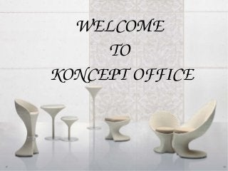 WELCOME 
TO 
KONCEPT OFFICE
 