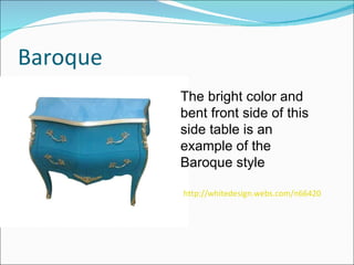 Baroque http://whitedesign.webs.com/n664206735_557423_3597%5B1%5D.jpg   The bright color and bent front side of this side ...