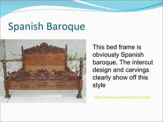 Spanish Baroque http://www.austinauction.com/grfx/pr/AAG-Baroque.jpg   This bed frame is obviously Spanish baroque. The in...