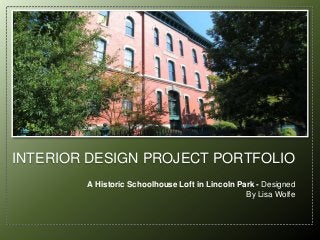 INTERIOR DESIGN PROJECT PORTFOLIO
A Historic Schoolhouse Loft in Lincoln Park - Designed
By Lisa Wolfe

 
