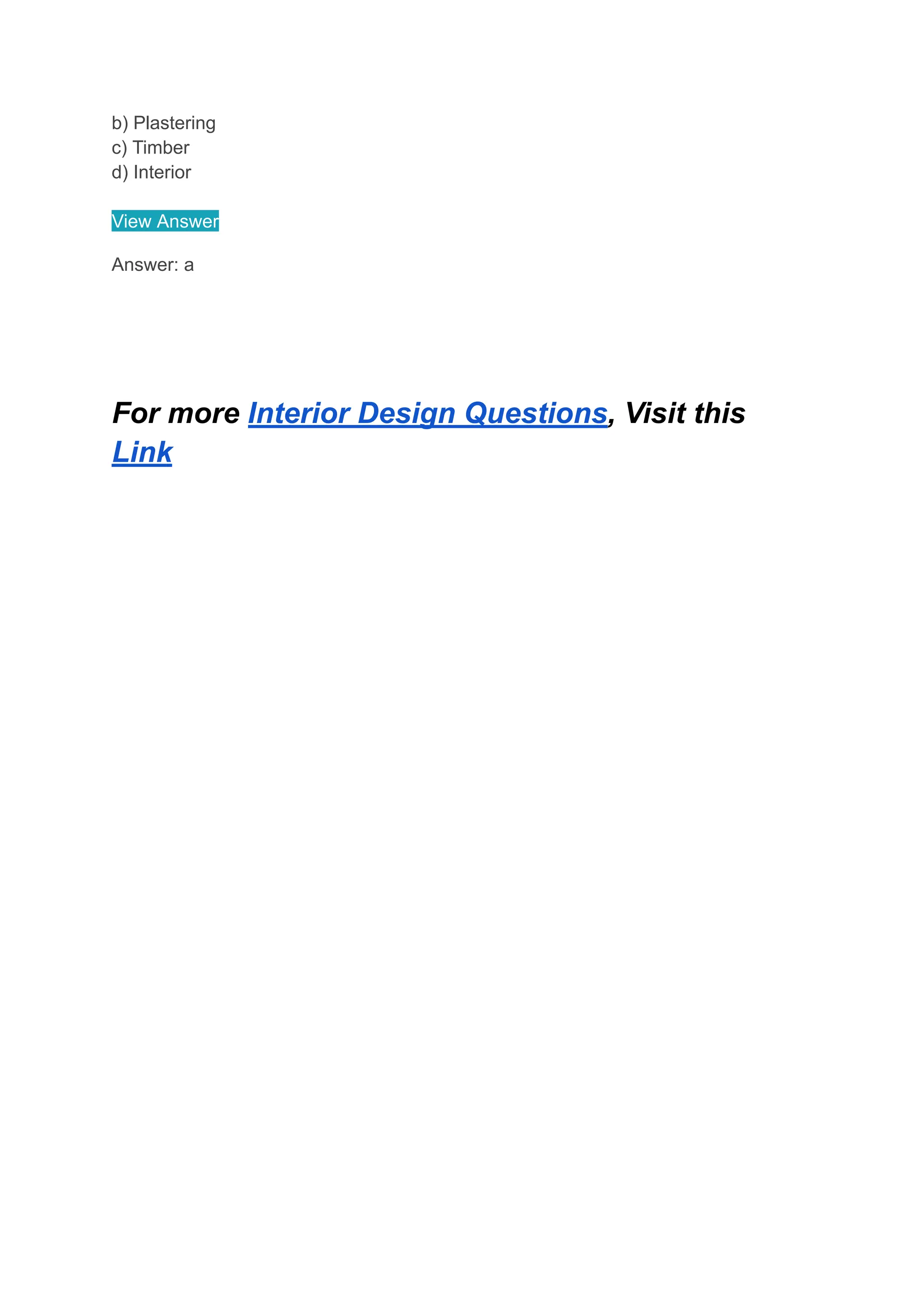 b) Plastering
c) Timber
d) Interior
View Answer
Answer: a
For more Interior Design Questions, Visit this
Link
 