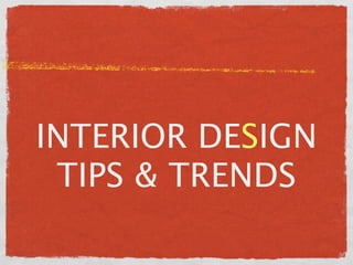 INTERIOR DESIGN
 TIPS & TRENDS
 
