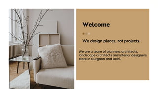We are a team of planners, architects,
landscape architects and interior designers
store in Gurgaon and Delhi.
 