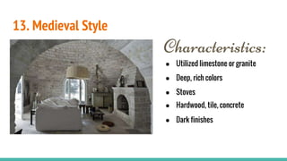 13. Medieval Style
Characteristics:
● Utilized limestone or granite
● Deep, rich colors
● Stoves
● Hardwood, tile, concrete
● Dark finishes
 
