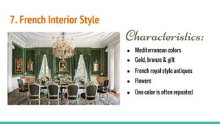 7. French Interior Style
Characteristics:
● Mediterranean colors
● Gold, bronze & gilt
● French royal style antiques
● Flowers
● One color is often repeated
 