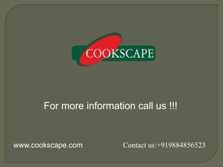 www.cookscape.com Contact us:+919884856523
For more information call us !!!
 