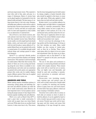 and home-improvement stores. This material is
most often sold in blue, pink, and gray in a
range of thicknesses. Sheets of styrene foam
can be glued together (or laminated) to form the
desired width and depth. The best means of cut-
ting styrene foam is a hot wire cutter. Nonrepo-
sitionable spray adhesive works well as a glue in
layering foam. Styrene foam presents a problem
in terms of toxicity and does not accept paint
well. It is best used unpainted in study models
or as an abstraction of material form.
BALSA-FOAM is a tan-colored, nontoxic, phe-
nolic polymer resin foam that is easier to work
with than standard styrene foam. Balsa-Foam
can be readily cut with simple hand tools (knife
blades, cutters, and saws) and is easily glued
with low-melt hot glue or spray adhesive. If re-
quired, Balsa-Foam can be painted with acrylic
or enamel paints. It is available through model
railroad shops and catalogs geared to indus-
trial designers.
SINTRA™ is a polyvinyl chloride product
used in point-of-purchase displays and signage
construction. This material is used increasingly
by model makers. Much like sheet styrene, thin
sheets of Sintra are cut by scoring and break-
ing along the score. Sintra is available in vary-
ing thicknesses and colors and can sometimes
be painted with acrylic paints over appropriate
primers (this works only for models; displays
require different paints). Paint may be applied
by brush, airbrush, or spray can.
ADHESIVES AND TOOLS
Model making requires tremendous patience in
measuring, cutting, gluing, and attaching. Cer-
tain tools and adhesive products can make the
job of model construction easier. However, the
most important tools of all are patience and al-
lowing the proper amount of time. Figure 6-10 il-
lustrates popular modeling tools and adhesives.
WHITE GLUE, such as Elmer’s Glue-All™, is
used a great deal in model construction. It
works well on paper, foam core, Gator Board,
and wood. White glue forms an excellent bond;
however, it takes some time to dry. This means
that the items being glued must be held in place
by clamps, weights, or hands. Generally white
glue should be applied in thin layers to create
neat, tight joints. White glue applied in thick
layers does not hold well and looks terrible.
RUBBER CEMENT is an excellent adhesive for
bonding paper and light fabrics to paperboard
in models or materials presentations. When
using rubber cement, be sure to apply the ce-
ment lightly to both surfaces, let it dry a bit
and become tacky, and then attach the two sur-
faces. This type of application allows for repo-
sitioning of the cement. Rubber cement is ﬂam-
mable and can produce toxic vapors.
INSTANT GLUES have the advantage of dry-
ing quickly and the disadvantage of drying so
fast that mistakes are made. Many model
builders use slow versions of instant glue,
such as Slow Jet or Slo-Zap. These slower
quick glues allow for objects to be set in place
and repositioned. Once the items are in place,
an accelerator such as Zip Kicker™ or Zap
Kicker™ is sprayed on the joint, and the glue
dries instantly.
The use of slow glues and accelerators is
necessary in constructing detailed and reﬁned
models with complex elements. These instant
glues work well on wood but not on styrene.
They are highly toxic and ﬂammable, and
should be used only according to manufac-
turer’s instructions in extremely well-venti-
lated work areas.
DOUBLE-SIDED TAPE (including transfer
tape), masking tape, and painter’s tape all
work well in model construction. Double-sided
tape is excellent for attaching and layering
sheets of paper, foam core, and wood veneers.
It works better than spray adhesive, which can
cause warping of dissimilar surfaces.
TRANSFER TAPE is sold in rolls; it is sticky on
both sides yet contains no sheet of plastic to
hold the adhesive. It can be applied by hand or
with a transfer tape gun (sold in some art sup-
ply stores). Transfer tape works well for layer-
ing paper and thin veneers and causes little
telegraphing of the tape through the veneer.
S C A L E M O D E L S 167
IDVP 6 5/27/03 3:24 PM Page 167
 