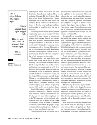 FIGURE 8-3
Examples of alignment.
add emphasis within lines of text, it is often
best to use the italic style in place of bold or
underline. Writing in The Non-Designer’s Type
Book (1998), Robin Williams states, “Rarely
should you use all caps and never should you
underline. Never. That’s a law.” Williams con-
tinues to describe only headings, headlines,
and subtitles as beneﬁting from the use of
bold style.
Williams goes on to discuss other options for
emphasizing type, such as using a bold italic
version of the same typeface or a completely
different bold typeface. There is much agree-
ment with Williams’ admonishments against
using all bolded type in the world of profes-
sional graphic design; however, many resume
writing guides call for their use. This points to
the fact that professional graphic designers are
trained to create emphasis through the use of
various design elements rather than simply rely-
ing on bold type, caps, or other styles.
Word-processing and page-design pro-
grams allow for the size of type to be altered
instantly. Text is easiest to read when set at 9,
10, 11, or 12 points. Most text used in resumes
and business correspondence is set at 10, 11, or
12 points. Many graphic designers insist that
smaller type, such as 10 or 11 points, is actually
easier to read than is 12-point type for text. Ti-
tles for portfolio elements are generally larger.
The size of type selected affects column width.
In general practice, column width is limited to
fewer than 65 characters. Therefore, when
small-size type is used, columns are generally
narrow, which is often easy to read at a glance.
Jute (1996) sets forth a useful rule of thumb
regarding type selection: a designer should re-
main limited to “sixteen fonts as follows: two
typefaces, in two sizes, in two weights, in two
styles.” It is important to note that Jute is refer-
ring to an entire unit of design, such as a book
or magazine; clearly a resume or brochure
should employ fewer fonts. In graphic design,
restraint will consistently produce the best re-
sults for those with limited experience.
The alignment of type in a column has an
inﬂuence on the composition of the page and
the legibility of the document. Alignment
refers to the way type is aligned in columns.
Word-processing and page-design software
allow for a range of alignment. Left-aligned
(ﬂush left) type is aligned to the left column
margin. Right-aligned type is aligned to the
right column margin. Center alignment centers
text in the column. Justiﬁed alignment creates
type that is aligned to both the right and left
margins (see Figure 8-3).
Left-aligned text is considered very read-
able and is the standard setting (default) for
most word-processing programs. Center-
aligned text can appear quite formal; however,
centering large blocks of text can diminish leg-
ibility. Right-aligned text is somewhat unusual,
but in some cases it is useful. Although justi-
ﬁed text creates blocks of type with crisp mar-
gins, it can become heavy compositionally.
Proper spacing between letters, words, and
paragraphs is important. Most word-process-
ing and page-design programs automatically
establish spacing between characters. How-
ever, in certain cases there appears to be too
much space between characters, and the spac-
ing requires adjustment. Adjusting the space
between pairs of letters is called kerning. The
amount of space between lines of type is
called leading. Leading can be adjusted in most
word-processing or page-design programs. For
purposes of legibility, it is common to increase
leading as line length increases.
The preceding discussions of grids and ty-
pography are related to the design of resumes,
personal identity systems, and business corre-
spondence. Although grids are very useful in
the design and layout of portfolios, most port-
folios do not require extensive text. Therefore,
portfolios will be discussed separately in this
chapter.
Most individuals seeking design-related
jobs should create the following: a resume,
cover letters or letters of application, a thank-
you letter, an acceptance letter, and a refusal let-
ter. In addition, most recent graduates ﬁnd that
I N T E R I O R D E S I G N V I S U A L P R E S E N TAT I O N202
8 - 3
IDVP 8 5/27/03 3:30 PM Page 202
 