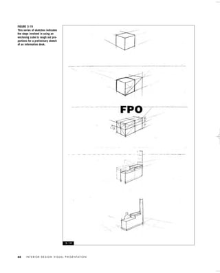 I N T E R I O R D E S I G N V I S U A L P R E S E N TAT I O N62
FIGURE 3-19
This series of sketches indicates
the steps involved in using an
enclosing cube to rough out pro-
portions for a preliminary sketch
of an information desk.
3 - 1 9
IDVP 3 5/27/03 4:58 PM Page 62
 